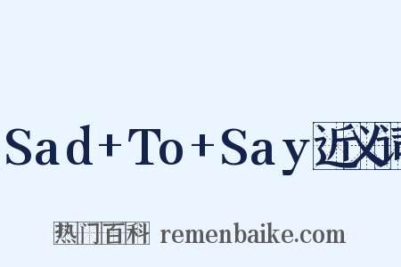 Sad+To+Say近义词是什么意思的图片